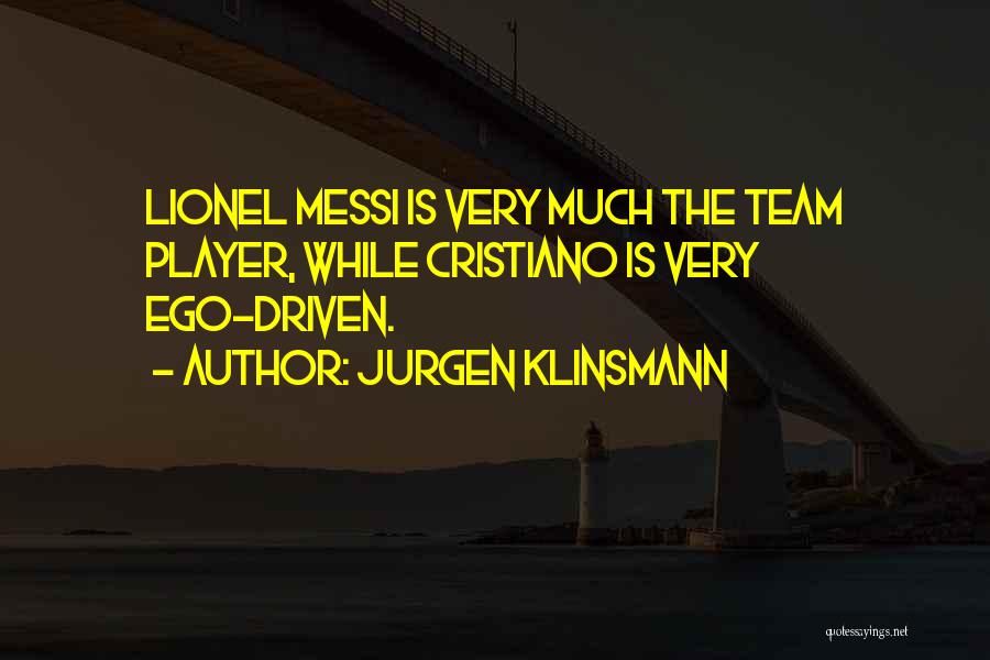 Jurgen Klinsmann Quotes: Lionel Messi Is Very Much The Team Player, While Cristiano Is Very Ego-driven.