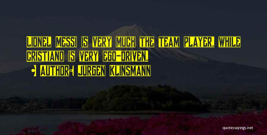 Jurgen Klinsmann Quotes: Lionel Messi Is Very Much The Team Player, While Cristiano Is Very Ego-driven.