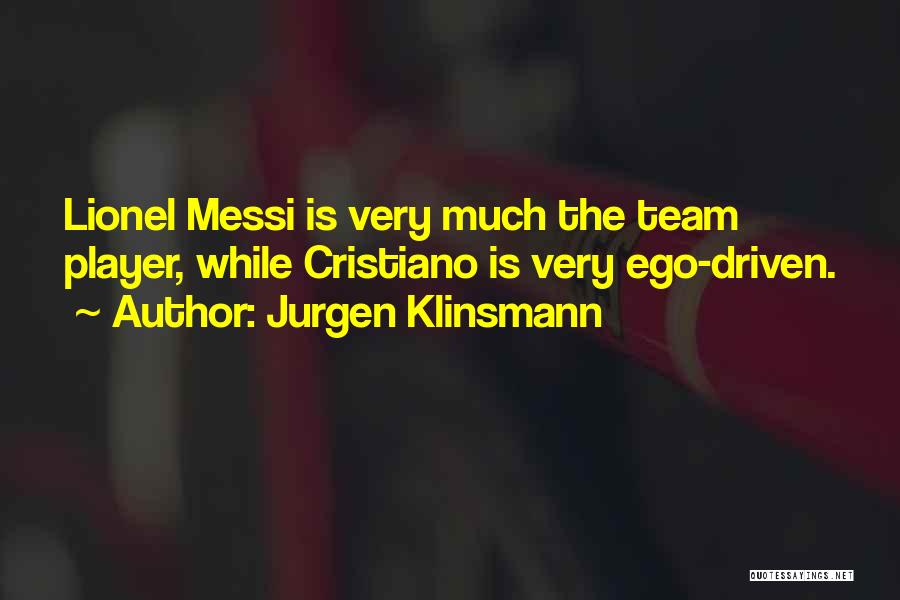 Jurgen Klinsmann Quotes: Lionel Messi Is Very Much The Team Player, While Cristiano Is Very Ego-driven.