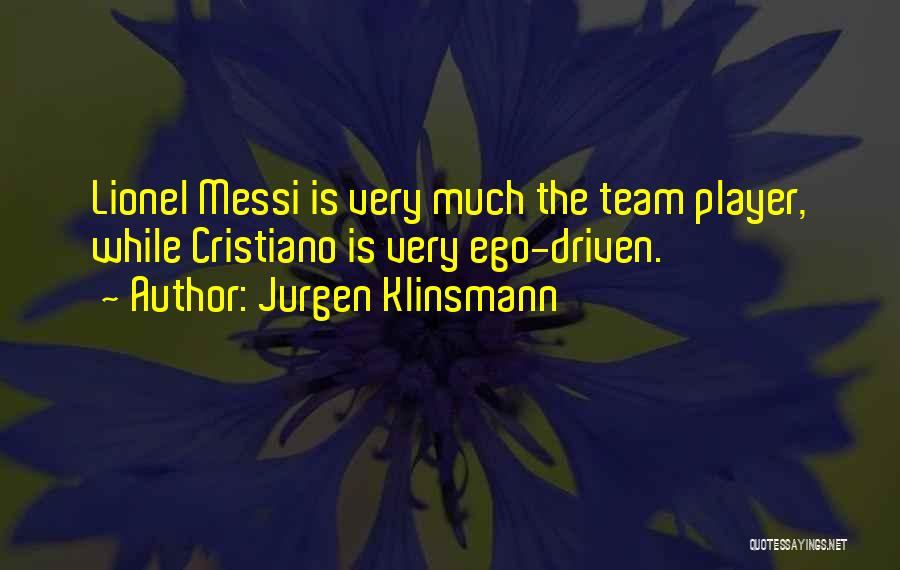 Jurgen Klinsmann Quotes: Lionel Messi Is Very Much The Team Player, While Cristiano Is Very Ego-driven.