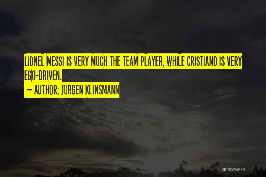 Jurgen Klinsmann Quotes: Lionel Messi Is Very Much The Team Player, While Cristiano Is Very Ego-driven.