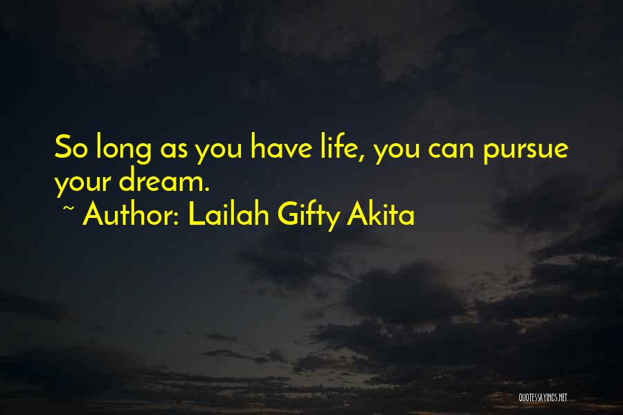 Lailah Gifty Akita Quotes: So Long As You Have Life, You Can Pursue Your Dream.