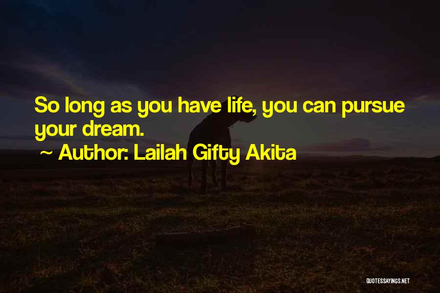 Lailah Gifty Akita Quotes: So Long As You Have Life, You Can Pursue Your Dream.