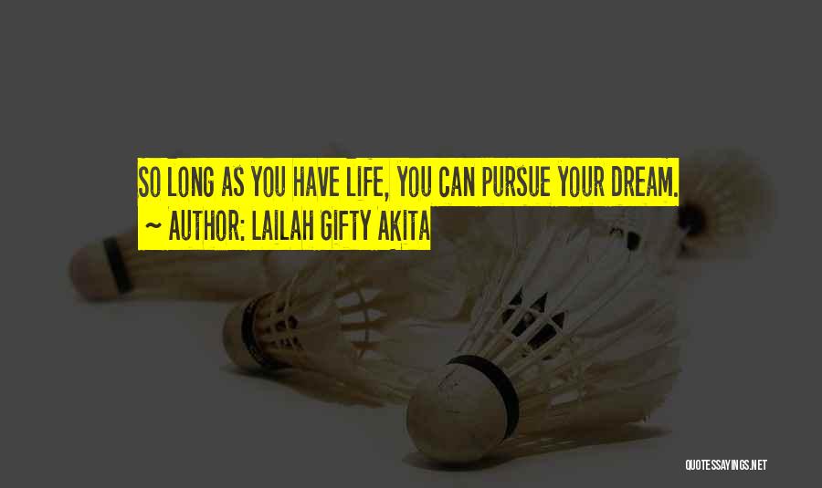 Lailah Gifty Akita Quotes: So Long As You Have Life, You Can Pursue Your Dream.