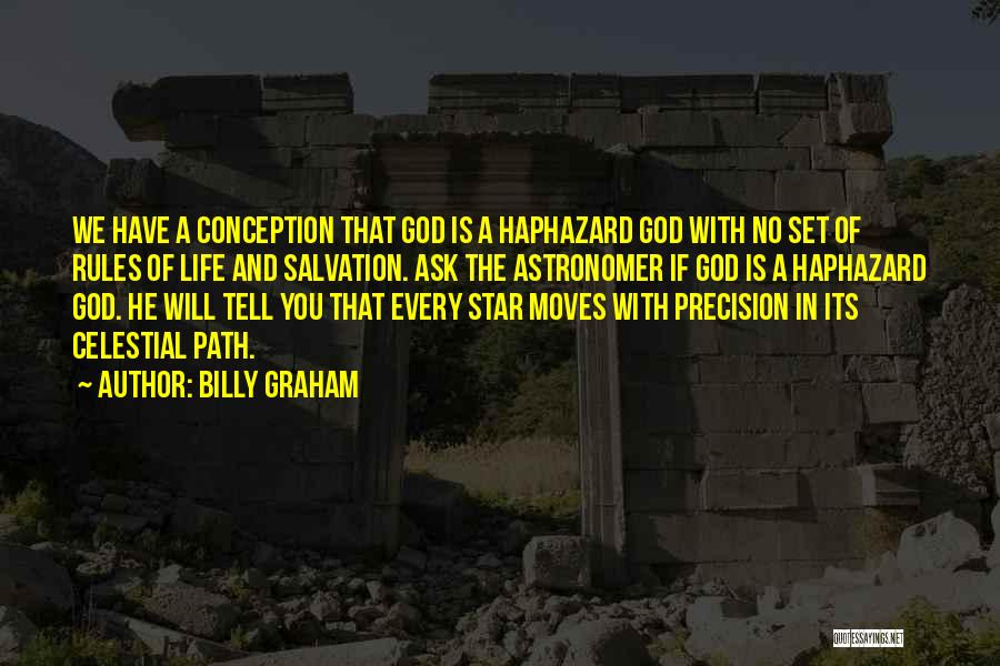 Billy Graham Quotes: We Have A Conception That God Is A Haphazard God With No Set Of Rules Of Life And Salvation. Ask