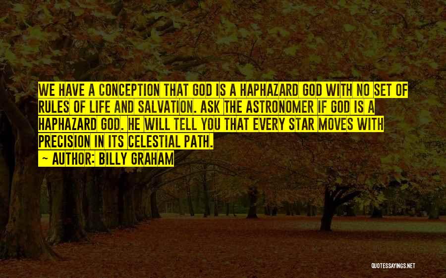 Billy Graham Quotes: We Have A Conception That God Is A Haphazard God With No Set Of Rules Of Life And Salvation. Ask