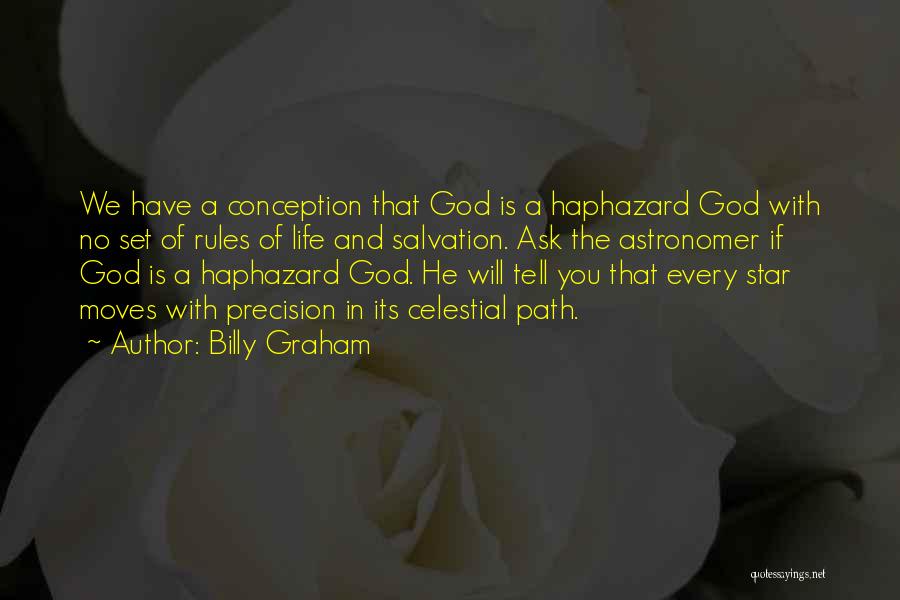 Billy Graham Quotes: We Have A Conception That God Is A Haphazard God With No Set Of Rules Of Life And Salvation. Ask