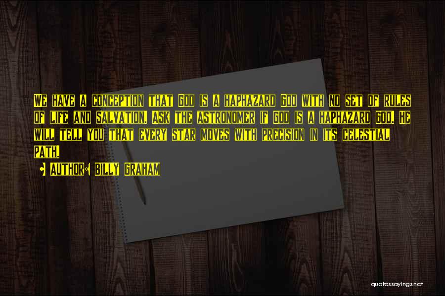 Billy Graham Quotes: We Have A Conception That God Is A Haphazard God With No Set Of Rules Of Life And Salvation. Ask
