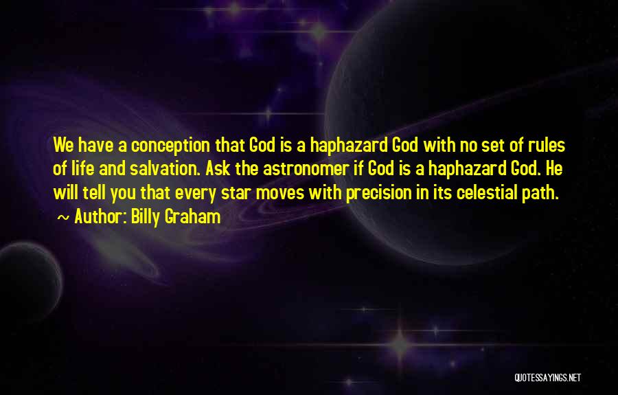 Billy Graham Quotes: We Have A Conception That God Is A Haphazard God With No Set Of Rules Of Life And Salvation. Ask