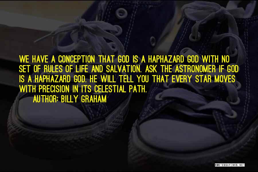Billy Graham Quotes: We Have A Conception That God Is A Haphazard God With No Set Of Rules Of Life And Salvation. Ask