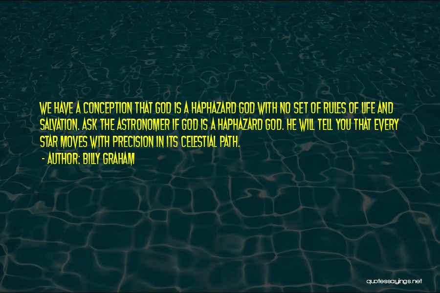 Billy Graham Quotes: We Have A Conception That God Is A Haphazard God With No Set Of Rules Of Life And Salvation. Ask