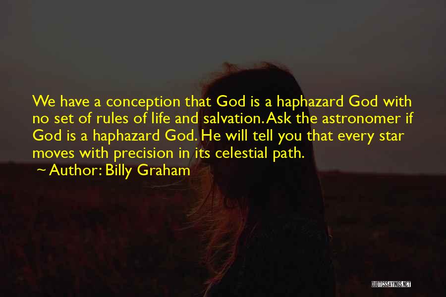 Billy Graham Quotes: We Have A Conception That God Is A Haphazard God With No Set Of Rules Of Life And Salvation. Ask