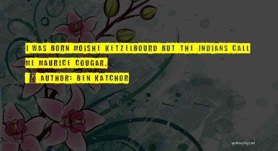 Ben Katchor Quotes: I Was Born Moishe Ketzelbourd But The Indians Call Me Maurice Cougar.