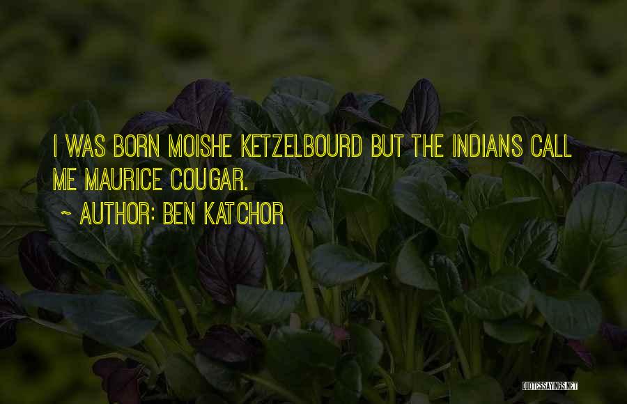 Ben Katchor Quotes: I Was Born Moishe Ketzelbourd But The Indians Call Me Maurice Cougar.