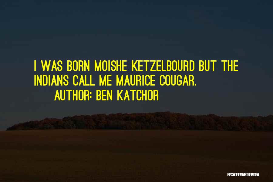 Ben Katchor Quotes: I Was Born Moishe Ketzelbourd But The Indians Call Me Maurice Cougar.