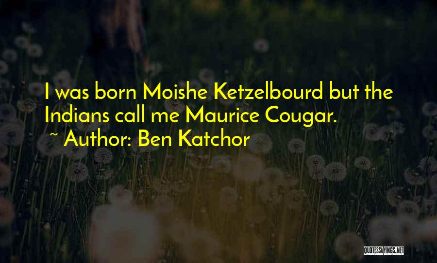 Ben Katchor Quotes: I Was Born Moishe Ketzelbourd But The Indians Call Me Maurice Cougar.