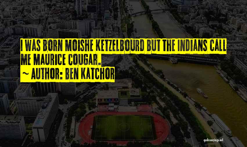 Ben Katchor Quotes: I Was Born Moishe Ketzelbourd But The Indians Call Me Maurice Cougar.