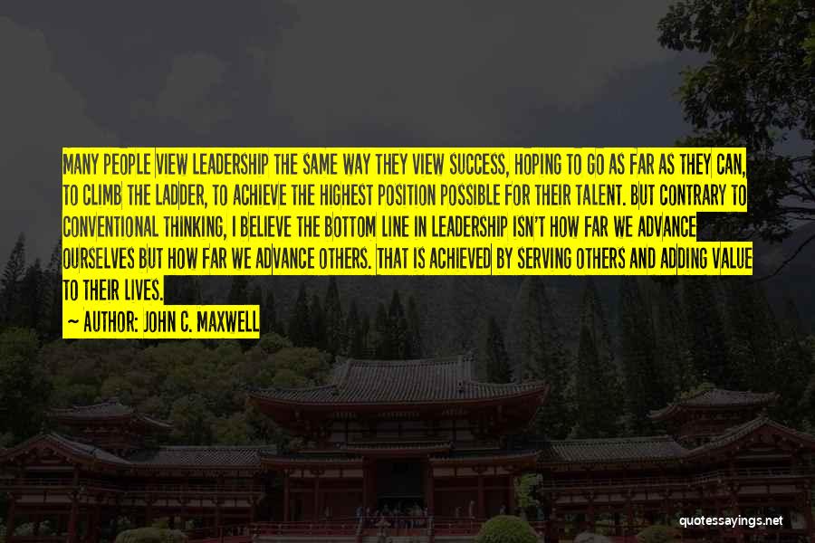 John C. Maxwell Quotes: Many People View Leadership The Same Way They View Success, Hoping To Go As Far As They Can, To Climb