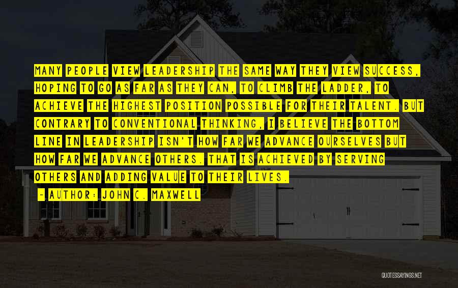 John C. Maxwell Quotes: Many People View Leadership The Same Way They View Success, Hoping To Go As Far As They Can, To Climb