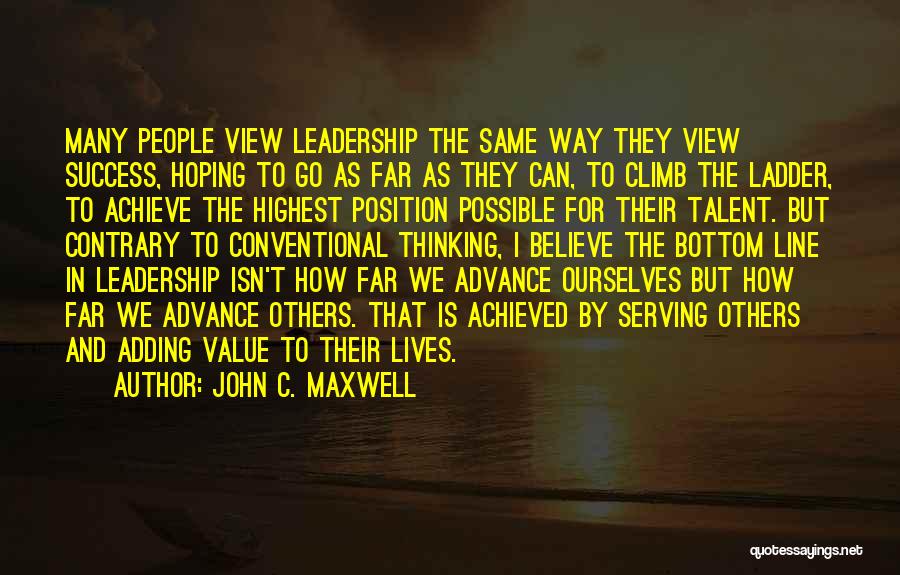 John C. Maxwell Quotes: Many People View Leadership The Same Way They View Success, Hoping To Go As Far As They Can, To Climb