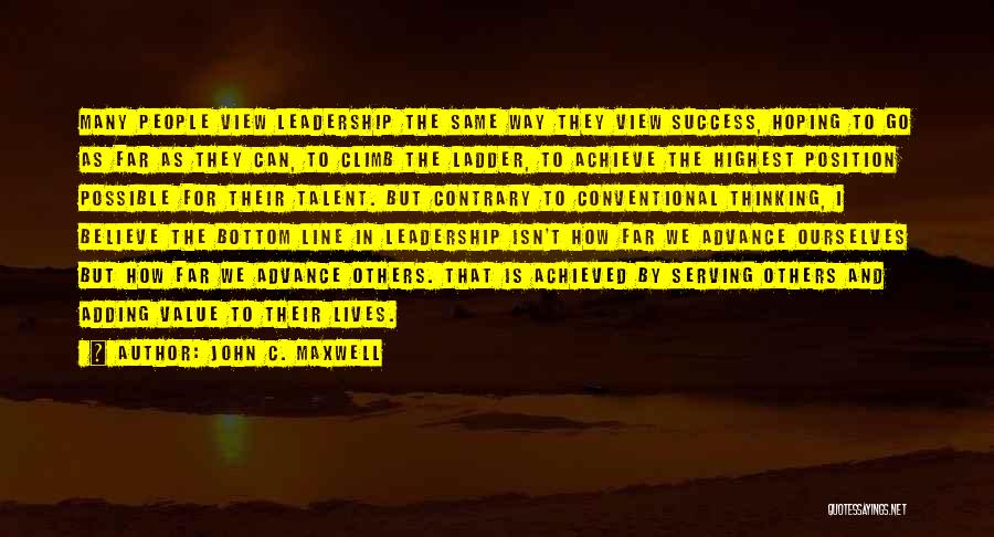 John C. Maxwell Quotes: Many People View Leadership The Same Way They View Success, Hoping To Go As Far As They Can, To Climb