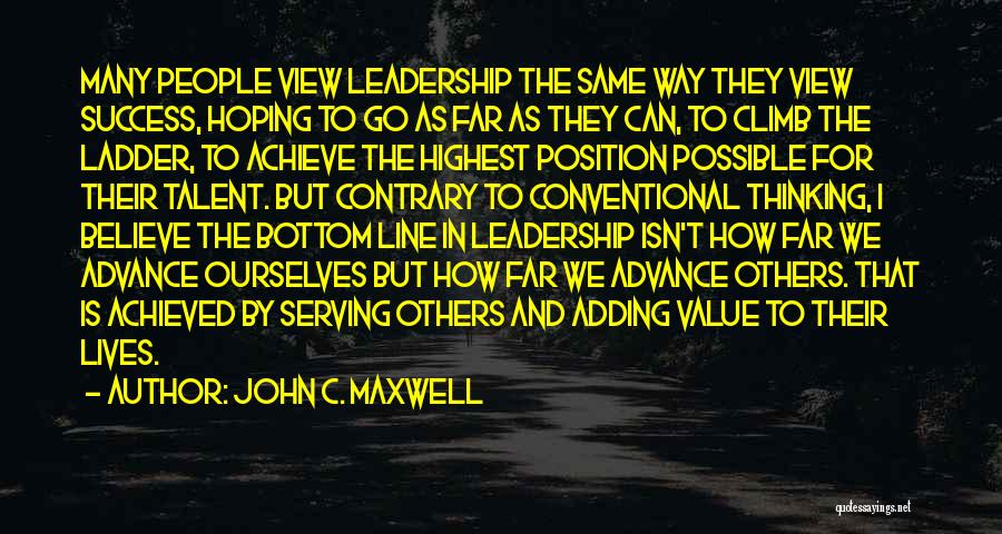 John C. Maxwell Quotes: Many People View Leadership The Same Way They View Success, Hoping To Go As Far As They Can, To Climb