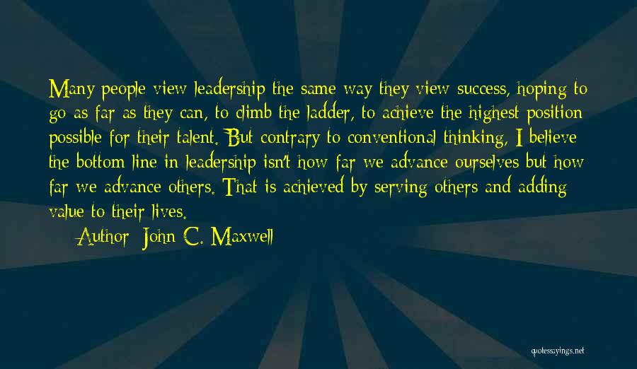 John C. Maxwell Quotes: Many People View Leadership The Same Way They View Success, Hoping To Go As Far As They Can, To Climb