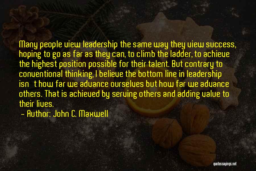 John C. Maxwell Quotes: Many People View Leadership The Same Way They View Success, Hoping To Go As Far As They Can, To Climb