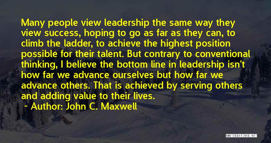 John C. Maxwell Quotes: Many People View Leadership The Same Way They View Success, Hoping To Go As Far As They Can, To Climb