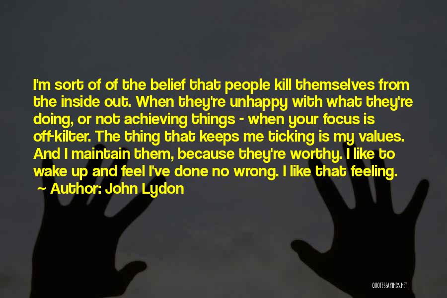 John Lydon Quotes: I'm Sort Of Of The Belief That People Kill Themselves From The Inside Out. When They're Unhappy With What They're