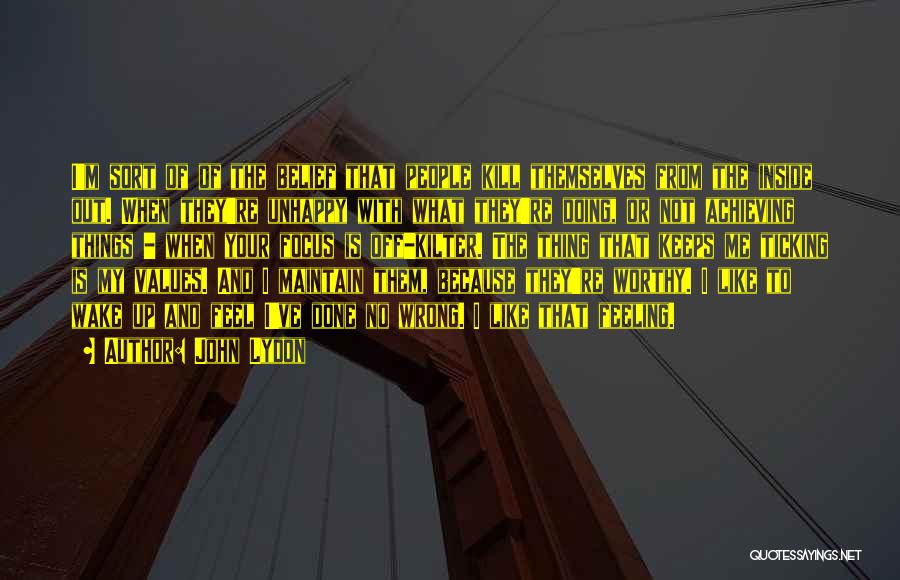 John Lydon Quotes: I'm Sort Of Of The Belief That People Kill Themselves From The Inside Out. When They're Unhappy With What They're