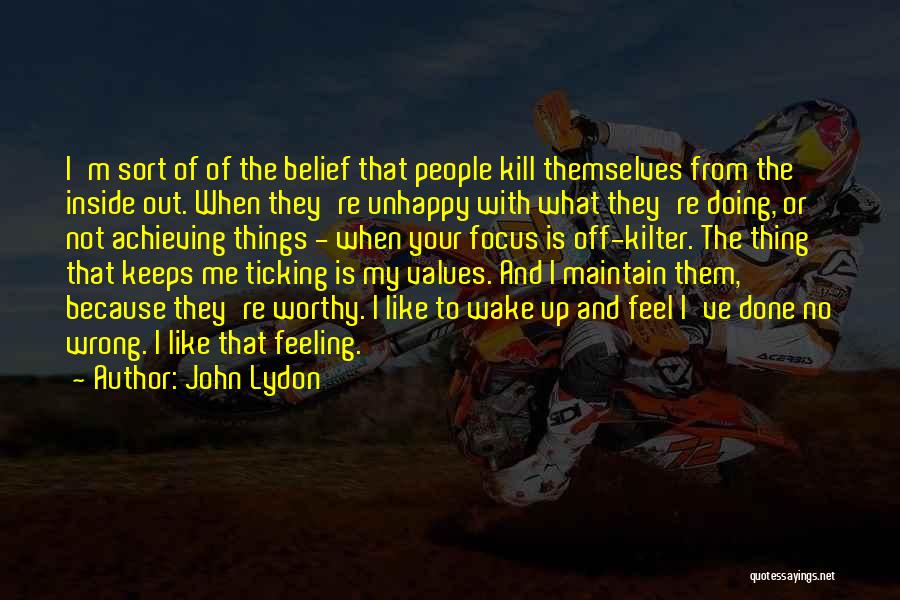 John Lydon Quotes: I'm Sort Of Of The Belief That People Kill Themselves From The Inside Out. When They're Unhappy With What They're