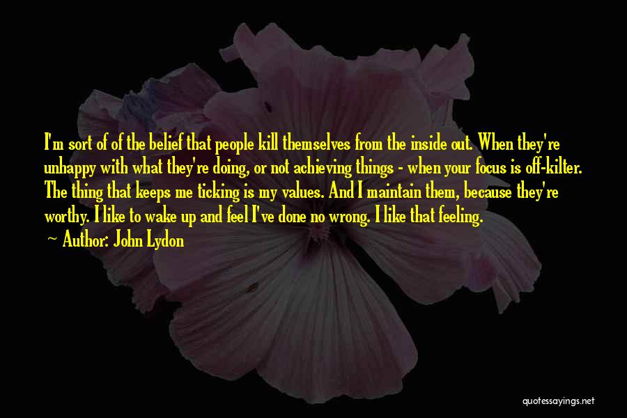 John Lydon Quotes: I'm Sort Of Of The Belief That People Kill Themselves From The Inside Out. When They're Unhappy With What They're