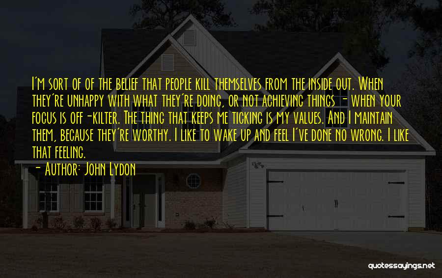 John Lydon Quotes: I'm Sort Of Of The Belief That People Kill Themselves From The Inside Out. When They're Unhappy With What They're