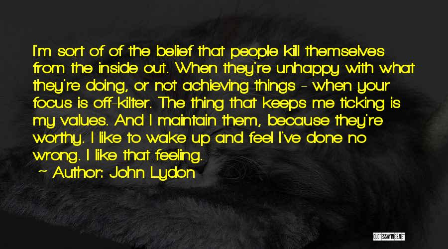 John Lydon Quotes: I'm Sort Of Of The Belief That People Kill Themselves From The Inside Out. When They're Unhappy With What They're