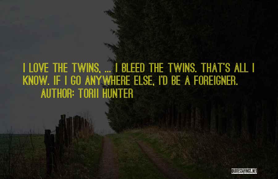 Torii Hunter Quotes: I Love The Twins, ... I Bleed The Twins. That's All I Know. If I Go Anywhere Else, I'd Be