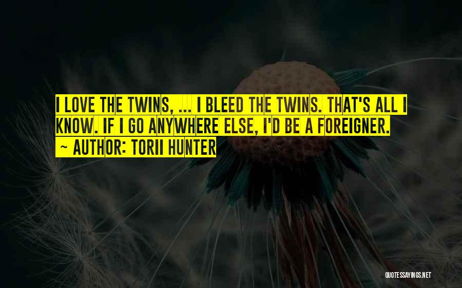 Torii Hunter Quotes: I Love The Twins, ... I Bleed The Twins. That's All I Know. If I Go Anywhere Else, I'd Be