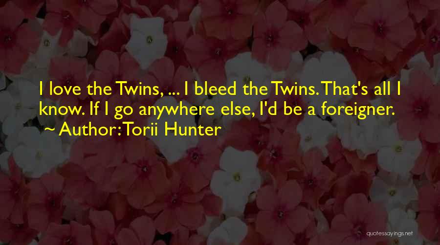 Torii Hunter Quotes: I Love The Twins, ... I Bleed The Twins. That's All I Know. If I Go Anywhere Else, I'd Be