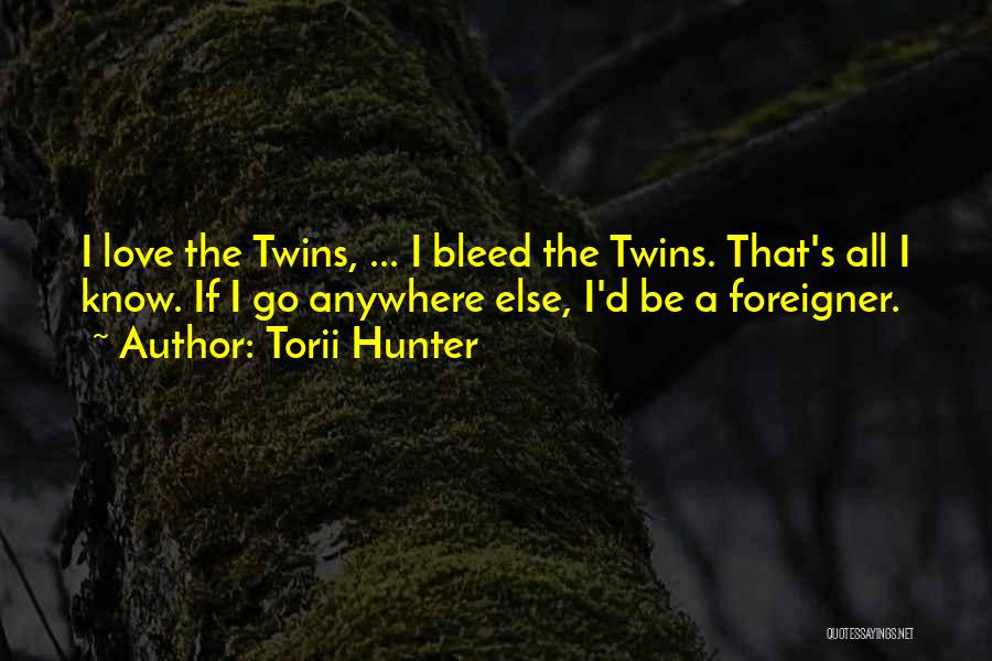 Torii Hunter Quotes: I Love The Twins, ... I Bleed The Twins. That's All I Know. If I Go Anywhere Else, I'd Be