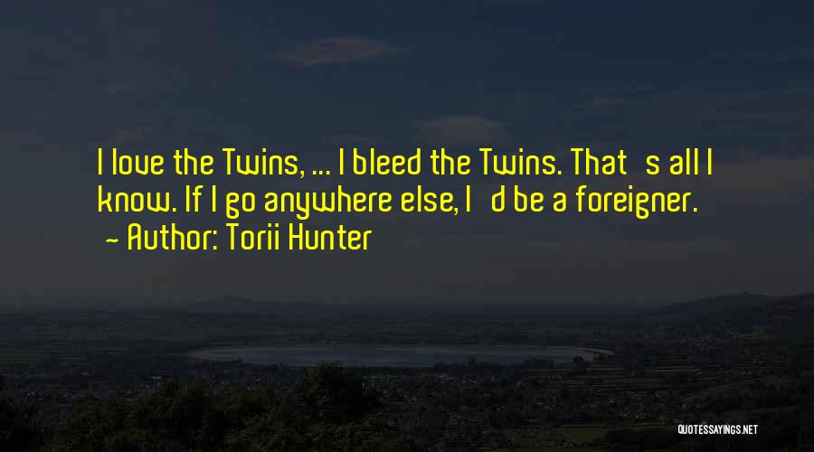 Torii Hunter Quotes: I Love The Twins, ... I Bleed The Twins. That's All I Know. If I Go Anywhere Else, I'd Be