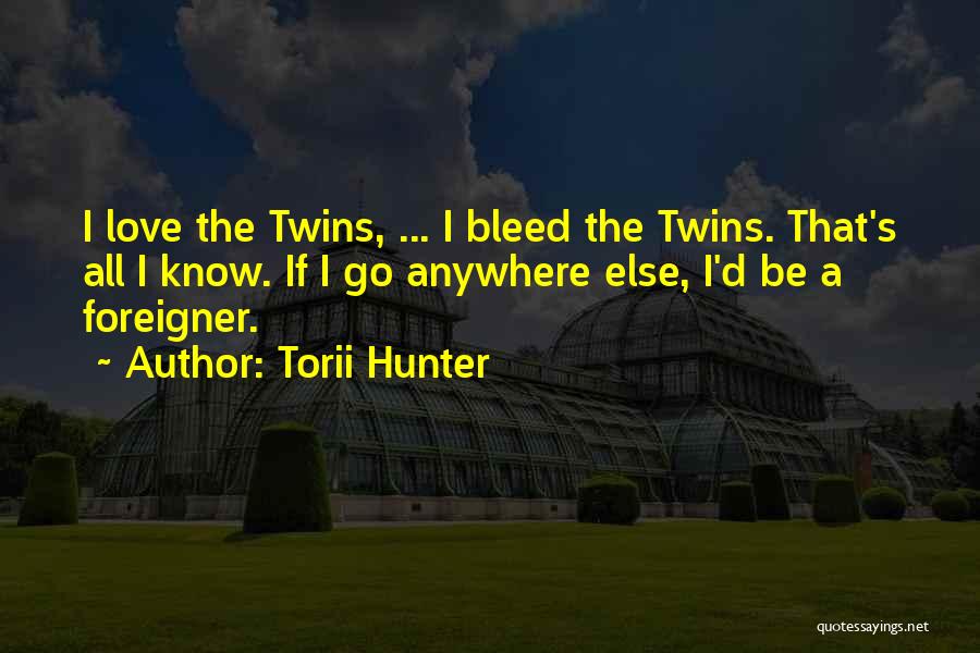 Torii Hunter Quotes: I Love The Twins, ... I Bleed The Twins. That's All I Know. If I Go Anywhere Else, I'd Be