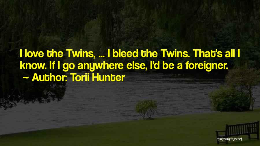 Torii Hunter Quotes: I Love The Twins, ... I Bleed The Twins. That's All I Know. If I Go Anywhere Else, I'd Be