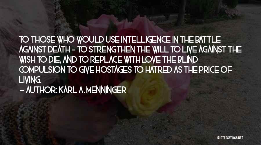 Karl A. Menninger Quotes: To Those Who Would Use Intelligence In The Battle Against Death - To Strengthen The Will To Live Against The