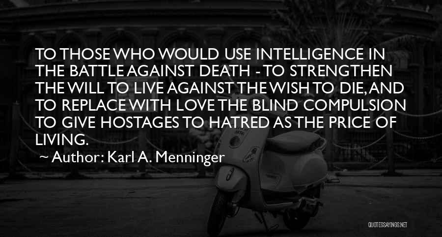 Karl A. Menninger Quotes: To Those Who Would Use Intelligence In The Battle Against Death - To Strengthen The Will To Live Against The