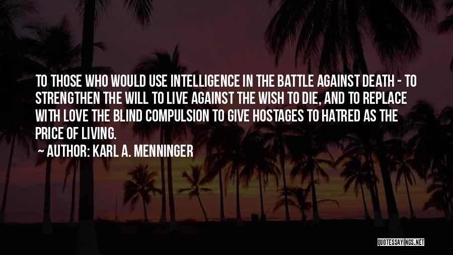 Karl A. Menninger Quotes: To Those Who Would Use Intelligence In The Battle Against Death - To Strengthen The Will To Live Against The