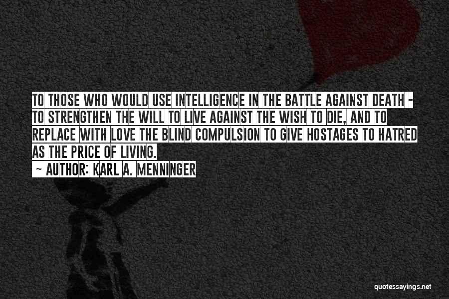 Karl A. Menninger Quotes: To Those Who Would Use Intelligence In The Battle Against Death - To Strengthen The Will To Live Against The