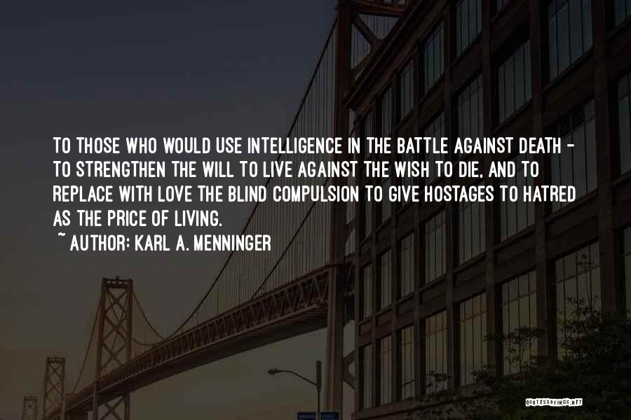 Karl A. Menninger Quotes: To Those Who Would Use Intelligence In The Battle Against Death - To Strengthen The Will To Live Against The