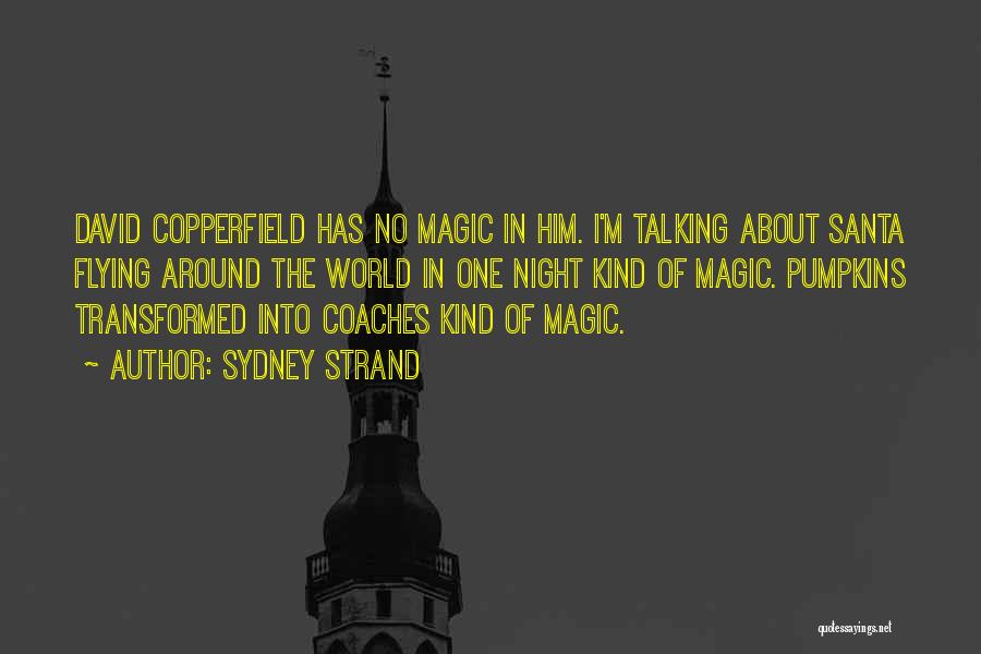 Sydney Strand Quotes: David Copperfield Has No Magic In Him. I'm Talking About Santa Flying Around The World In One Night Kind Of