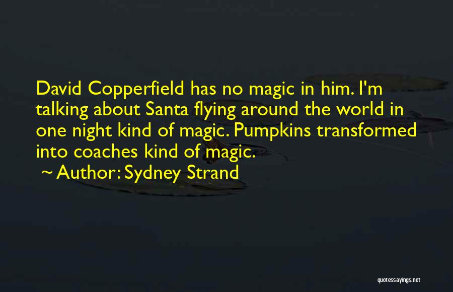 Sydney Strand Quotes: David Copperfield Has No Magic In Him. I'm Talking About Santa Flying Around The World In One Night Kind Of