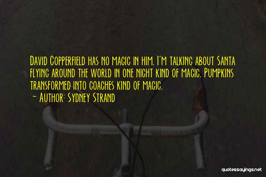 Sydney Strand Quotes: David Copperfield Has No Magic In Him. I'm Talking About Santa Flying Around The World In One Night Kind Of